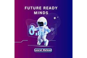 Future Ready Minds: Developing Critical Thinking Creativity and Emotional Intelligence to Thrive in an AI Driven World