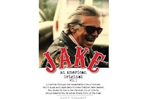 Jake: An American Original. Volume I. The Life of the Legendary Biker, Bodybuilder, and Hell's Angel
