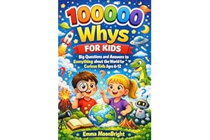 100000 whys for kids: Big Questions and Answers to Everything about the World for Curious Kids Ages 6-12