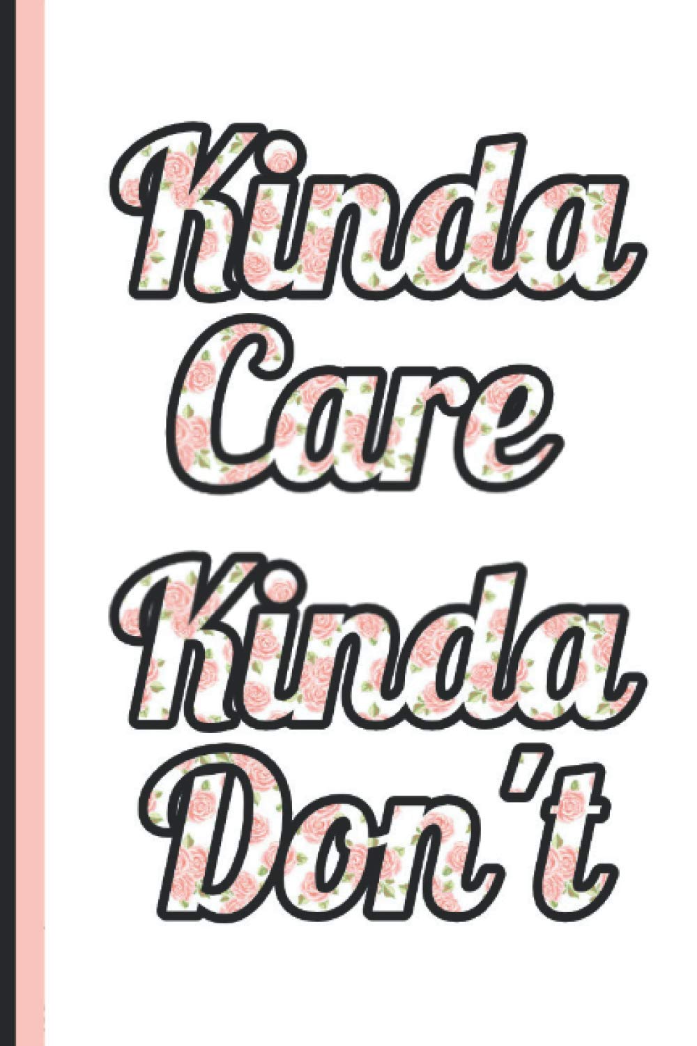 Kinda Care Kinda Don't Notebook: Slogan Notebook, 120 Lined Pages With Floral Pattern Corners