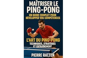 Maîtriser le Ping-Pong : Un Guide Complet pour Développer vos Compétences: L'Art du Ping-Pong : Techniques, Stratégies et Ent