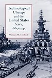Technological Change and the United States Navy, 1865–1945 (Johns Hopkins Studies in the History of Technology)