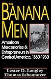 The Banana Men: American Mercenaries and Entrepreneurs in Central America, 1880-1930