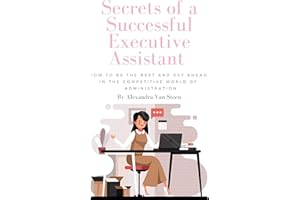 Secrets of a Successful Executive Assistant: How to be the best and get ahead in the competitive world of administrative supp