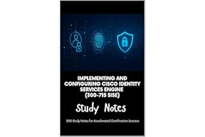 Implementing and Configuring Cisco Identity Services Engine (300-715 SISE) - Study Notes: 500 Study Notes for Accelerated Cer