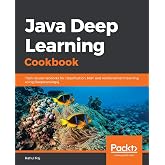 Java Deep Learning Cookbook: Train neural networks for classification, NLP, and reinforcement learning using Deeplearning4j