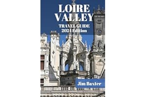 LOIRE VALLEY TRAVEL GUIDE 2024 Edition: Discover the Hidden Gems, Cultural and Architectural Marvels of the Loire Valley (Jim Baxter Tours & Travel)