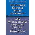 The Hidden Roots of White Supremacy: and the Path to a Shared American Future