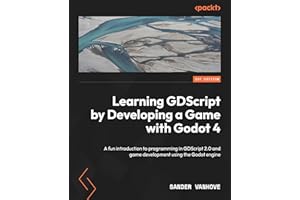 Learning GDScript by Developing a Game with Godot 4: A fun introduction to programming in GDScript 2.0 and game development u