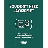 You Don't Need JavaScript: A practical guide to creating modern websites and interfaces using only CSS