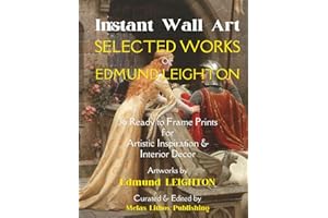 Instant Wall Art - Selected Works of Edmund Leighton: 36 Ready to Frame Prints for Artistic Inspiration & Interior Decor (Vintage Prints - Elegant, Artistic, Scientific)