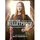 I Wasn't Born Bulletproof: Lessons I've Learned (So You Don't Have To)