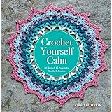 Crochet Yourself Calm: 50 Motifs & 15 Projects for Mindful Relaxation