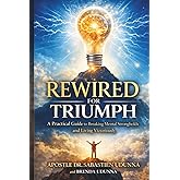 Rewired for Triumph: A Practical Guide to Breaking Mental Strongholds and Living Victoriously