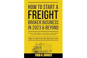 How to Start a Freight Broker Business in 2023 & Beyond: Step by step guide to Starting a Home based Trucking Freight brokera