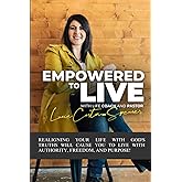 Empowered to Live: Realigning Your Life With God's Truths Will Cause You to Live With Authority, Freedom and Purpose!