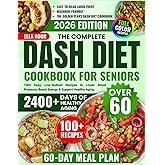 The Complete DASH Diet Cookbook For Seniors Over 60: 100+ Easy, Low-Sodium Recipes to Lower Blood Pressure, Boost Energy & Support Healthy Aging
