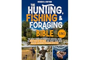 The Hunting, Fishing, and Foraging Bible: [3 in 1] The Most Complete Primitive Survival Guide to Find Food in the Wild and Start Your New Hunter-Gatherer Foraging Lifestyle