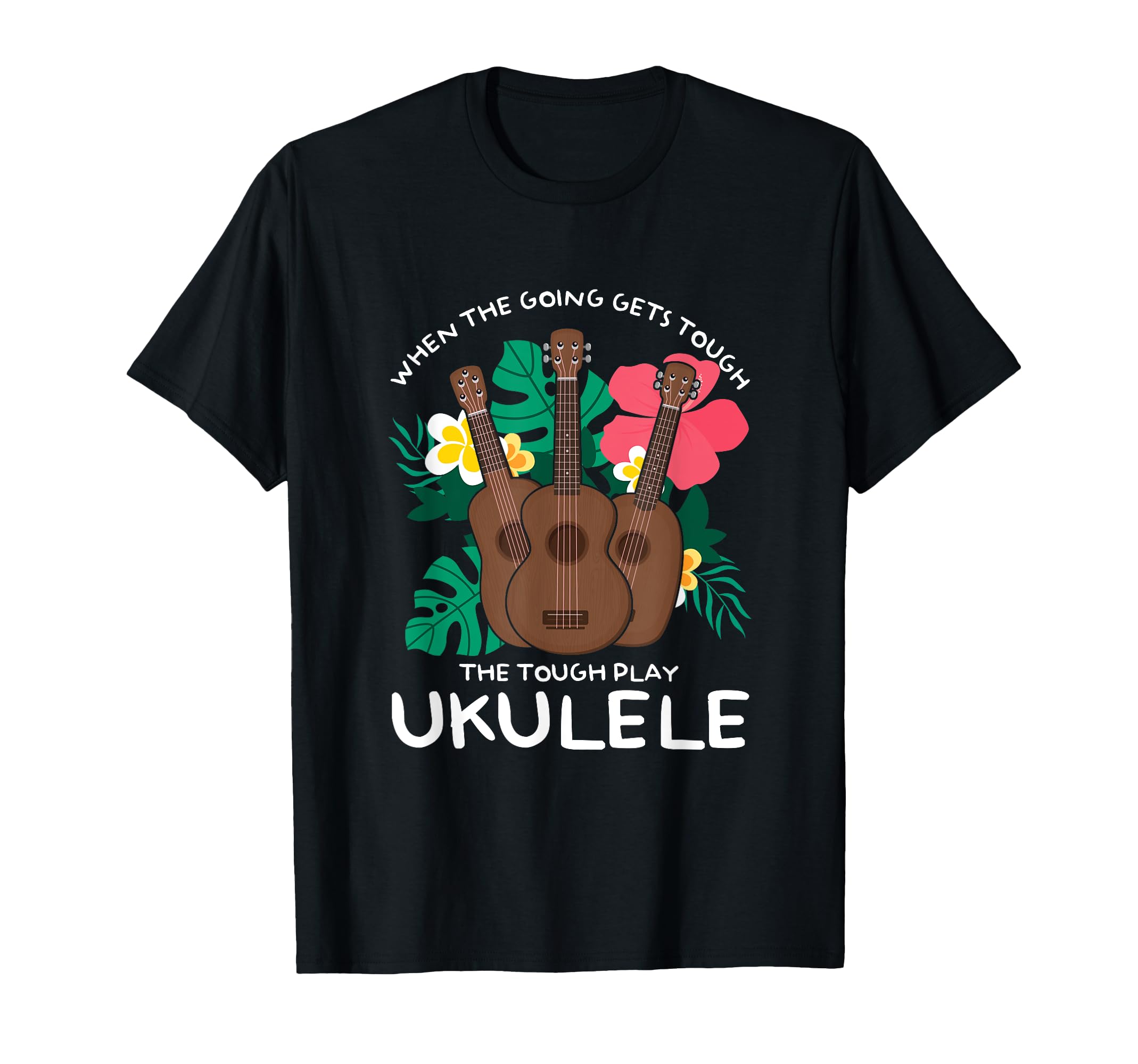 When The Going Gets Tough Play Ukulele Hawaiian Uke Guitar T-Shirt