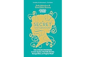 A Secret Sisterhood: The Literary Friendships of Jane Austen, Charlotte Brontë, George Eliot, and Virginia Woolf