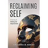 Reclaiming Self: A Journey of Healing and Empowerment