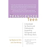 Transgender Teen: A Handbook for Parents and Professionals Supporting Transgender and Non-Binary Teens