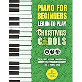 Piano for Beginners - Learn to Play Christmas Carols: The Ultimate Beginner Piano Songbook for Kids with Lessons on Reading Notes and 32 Beloved Songs (My First Piano Sheet Music Books)