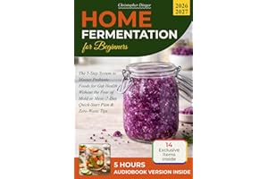 Home Fermentation for Beginners: The 5-Step System to Master Probiotic Foods for Gut Health Without the Fear of Mold or Mess 