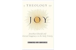A Theology of Joy: Jonathan Edwards and Eternal Happiness in the Holy Trinity