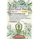 Companion Guide to Cortisol Reset Diet Cookbook: Quick & Gentle 5-Minute Practices Yoga, Breathwork, and Meditations for Beginners to Reduce Stress, Balance Hormones, and Restore Energy