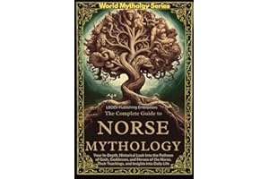 The Complete Guide to Norse Mythology: An Epic Guide to Norse Mythology. Exploring The Vikings' lifestyle, beliefs, Battles, Runes, Ships, Poems, and Scandinavian History (World Mythology Series)