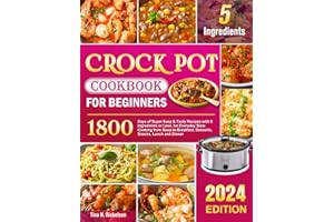 Crock Pot Cookbook for Beginners 2024: 1800 Days of Super Easy & Tasty Recipes with 5 Ingredients or Less, for Everyday Slow Cooking from Soup to Breakfast, Desserts, Snacks, Lunch and Dinner