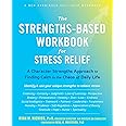 The Strengths-Based Workbook for Stress Relief: A Character Strengths Approach to Finding Calm in the Chaos of Daily Life