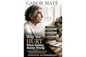 Gabor Mate : Why We Hurt When Nothing Seems Wrong (Understanding Stress, Trauma, and the Patterns We Carry)
