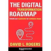 The Digital Transformation Roadmap: Rebuild Your Organization for Continuous Change