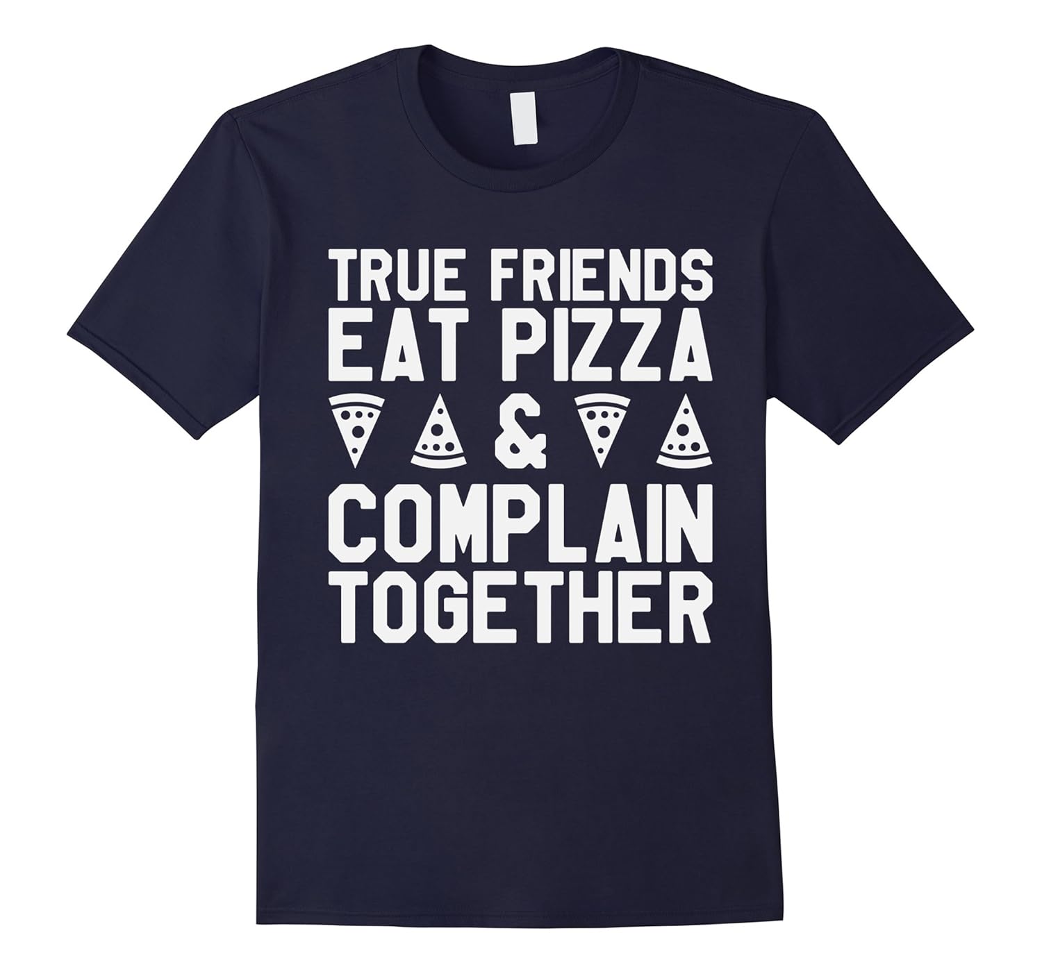 Friendship Pizza T-Shirt True Friends Eat Pizza & Complain..-Rose