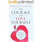 The Courage to Love Yourself: Discover the Hidden Power of Self-Compassion, Authenticity, and Radical Acceptance