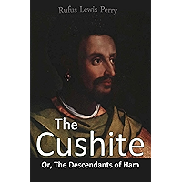 The Cushite, Or, The Descendants of Ham: As Found in the Sacred Scriptures and in the Writings of Ancient Historians and… book cover