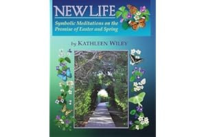 NEW LIFE: Symbolic Meditations on the Promise of Easter and Spring