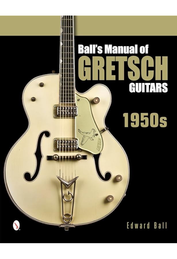 Gretsch 6120: The History of a Legendary Guitar: Ball, Edward
