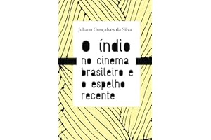 O índio no cinema brasileiro e o espelho recente (Portuguese Edition)