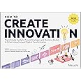 How to Create Innovation: The Ultimate Guide to Proven Strategies and Business Models to Drive Innovation and Digital Transformation