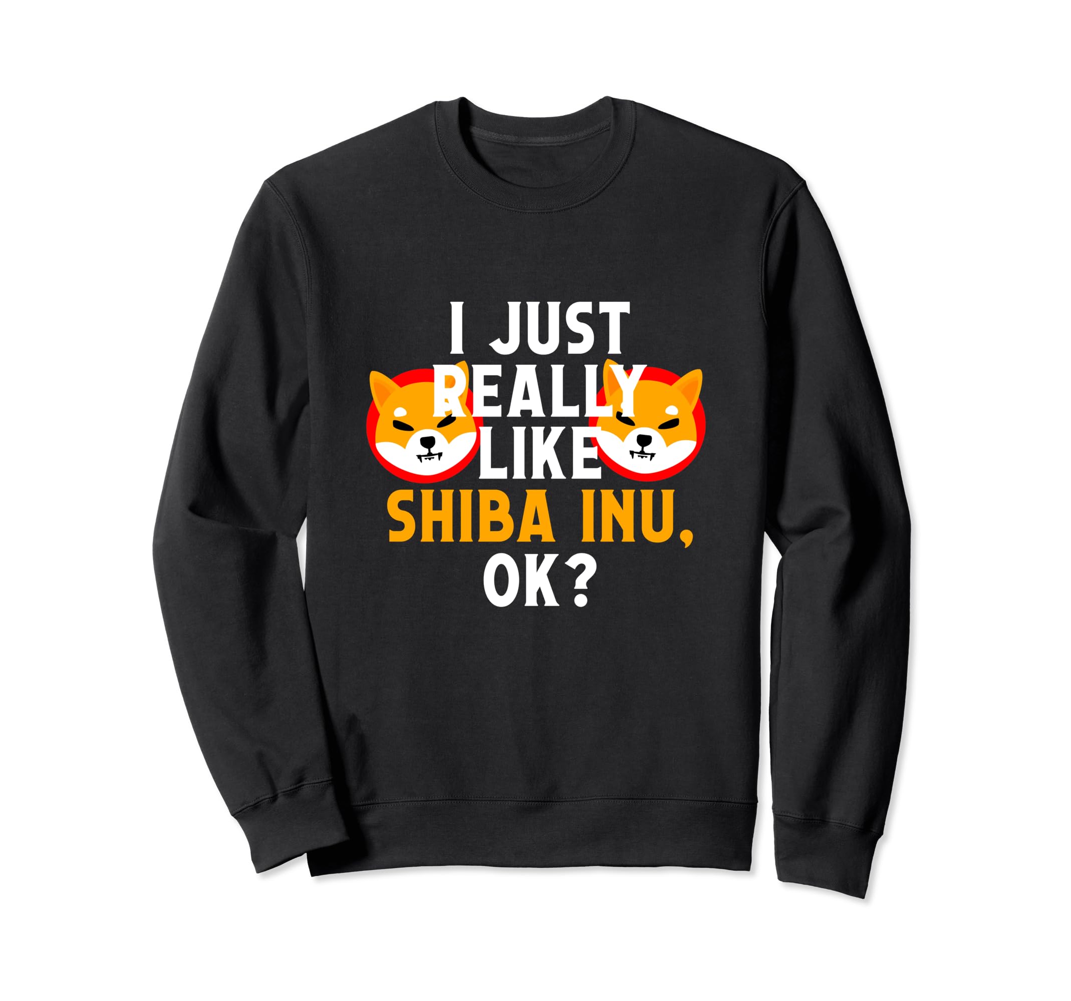 I Just Really Like Shiba Inu OK Funny Cryptocurrency Humor Sweatshirt