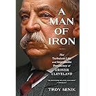 A Man of Iron: The Turbulent Life and Improbable Presidency of Grover Cleveland