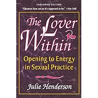 THE LOVER WITHIN: Opening to Energy in Sexual Practice: Henderson