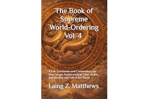 The Book of Supreme World-Ordering Vol. 4 ��Ӻ���ʘO��������: A Full Translation and Commentary on Shao Yong��s Masterwork of Time, Ord