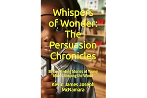 Whispers of Wonder: The Persuasion Chronicles: 30 Enchanting Stories of Young Minds Shaping the World