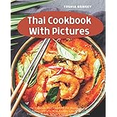 Thai Cookbook With Pictures: The Essential Recipes, Techniques and Ingredients of Thailand Dishes. Easy To Make At Home