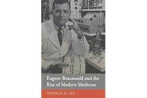 Eugene Braunwald and the Rise of Modern Medicine