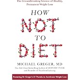 How Not to Diet: The Groundbreaking Science of Healthy, Permanent Weight Loss